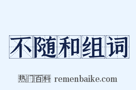 不随和组词是什么意思的图片